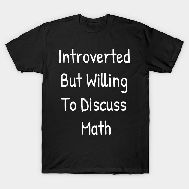 Introverted But Willing To Discuss Math T-Shirt by Islanr